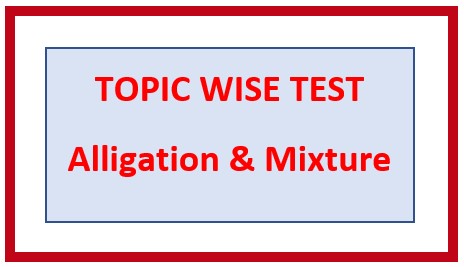 Topic/Chapter 3. ALLIGATION AND MIXTURE