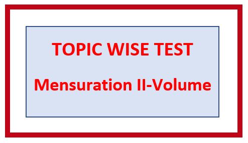 Topic/ Chapter 11: MENSURATION-II (3D VOLUMES & AREAS)